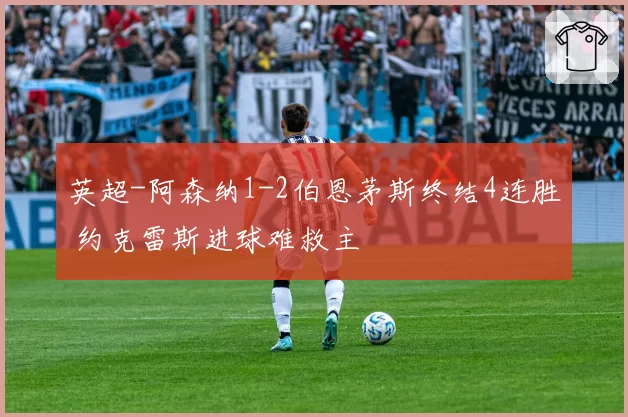 英超-阿森纳1-2伯恩茅斯终结4连胜 约克雷斯进球难救主