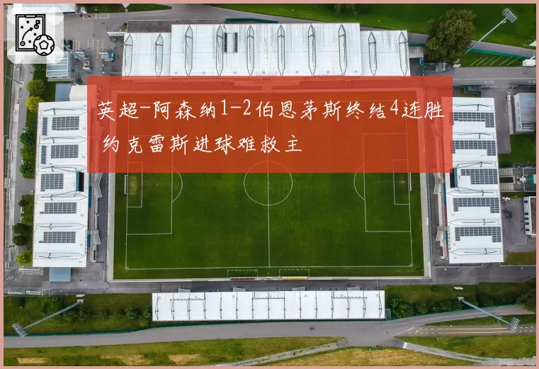 英超-阿森纳1-2伯恩茅斯终结4连胜 约克雷斯进球难救主