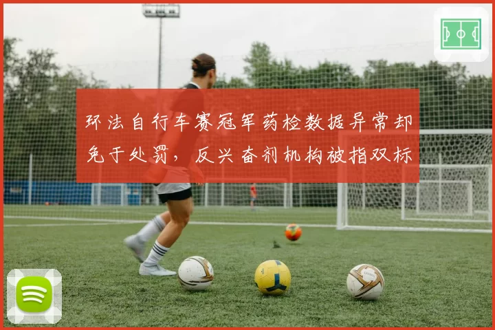 环法自行车赛冠军药检数据异常却免于处罚，反兴奋剂机构被指双标